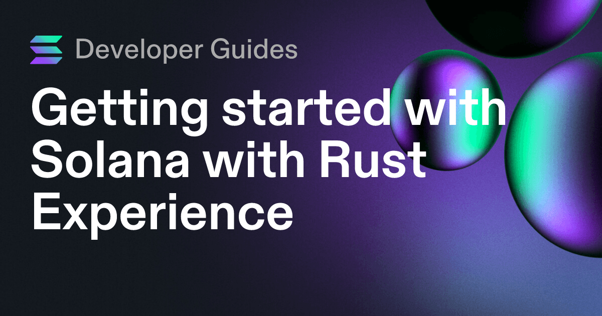 Getting started with Solana with Rust Experience